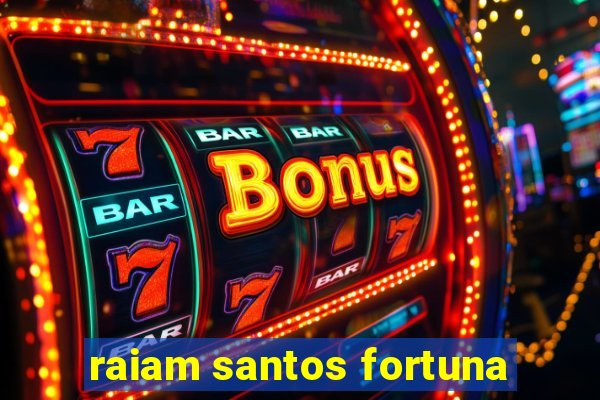 raiam santos fortuna